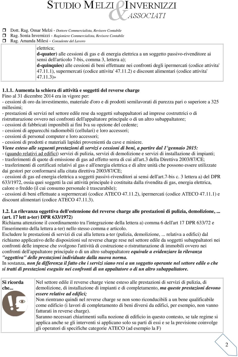 .1), supermercati (codice attivita' 47.11.2) e discount alimentari (codice attivita' 47.11.3)» 1.1.1. Aumenta la schiera di attività e soggetti del reverse charge Fino al 31 dicembre 2014 era in