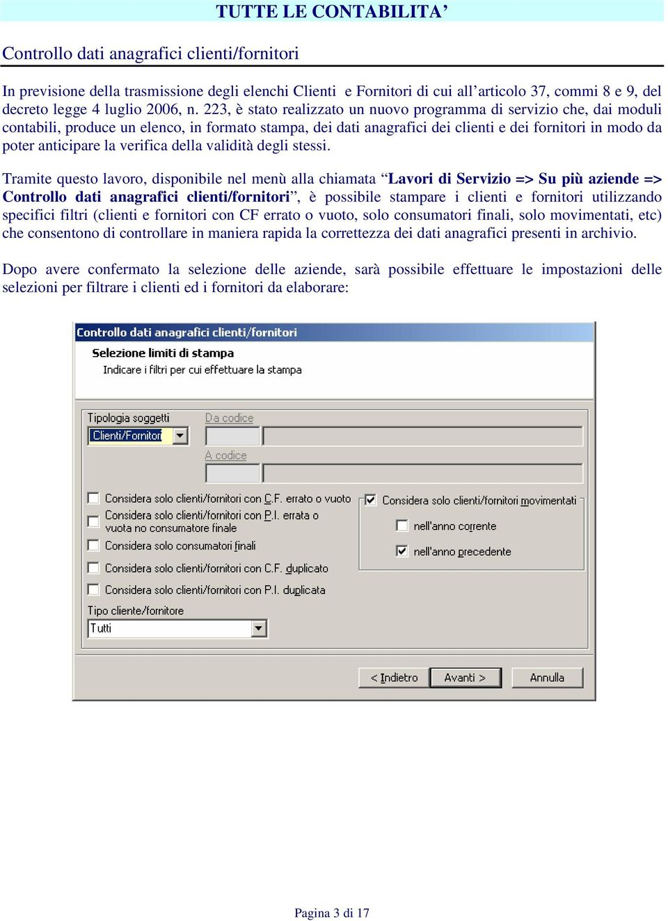 223, è stato realizzato un nuovo programma di servizio che, dai moduli contabili, produce un elenco, in formato stampa, dei dati anagrafici dei clienti e dei fornitori in modo da poter anticipare la