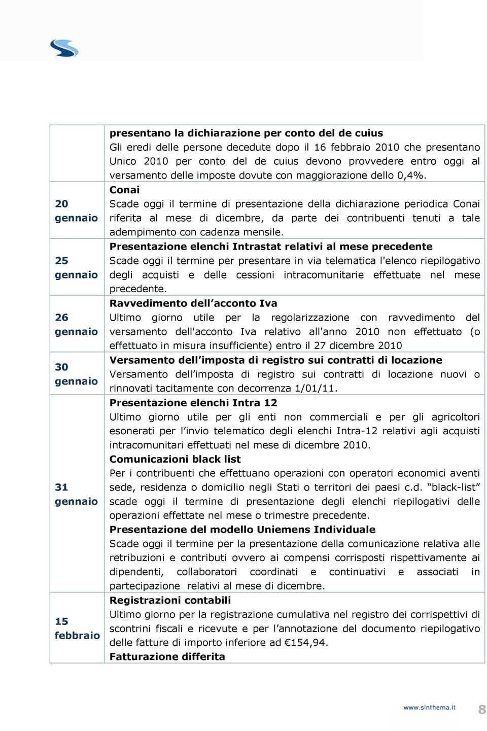 Conai Scade oggi il termine di presentazione della dichiarazione periodica Conai riferita al mese di dicembre, da parte dei contribuenti tenuti a tale adempimento con cadenza mensile.