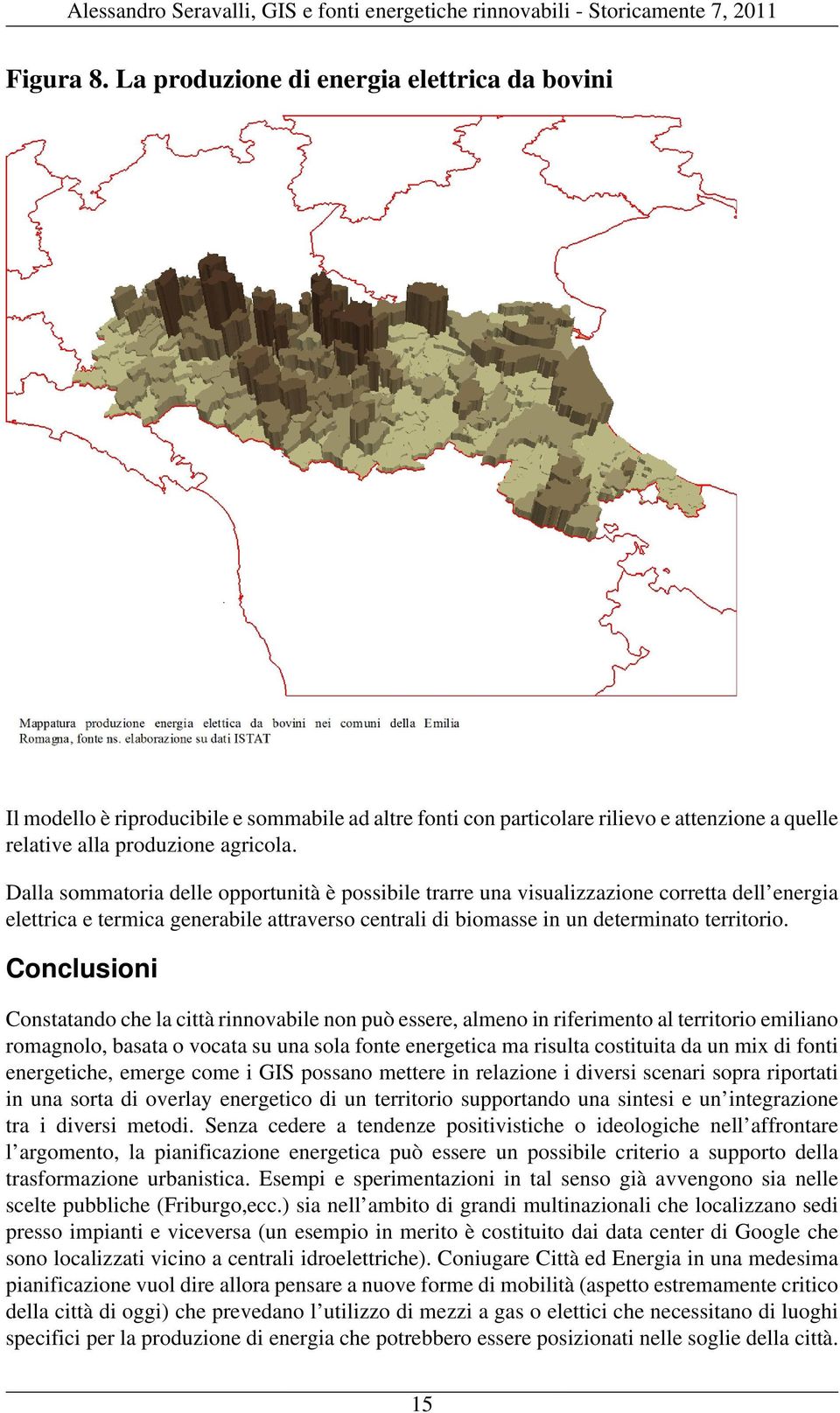 Conclusioni Constatando che la città rinnovabile non può essere, almeno in riferimento al territorio emiliano romagnolo, basata o vocata su una sola fonte energetica ma risulta costituita da un mix