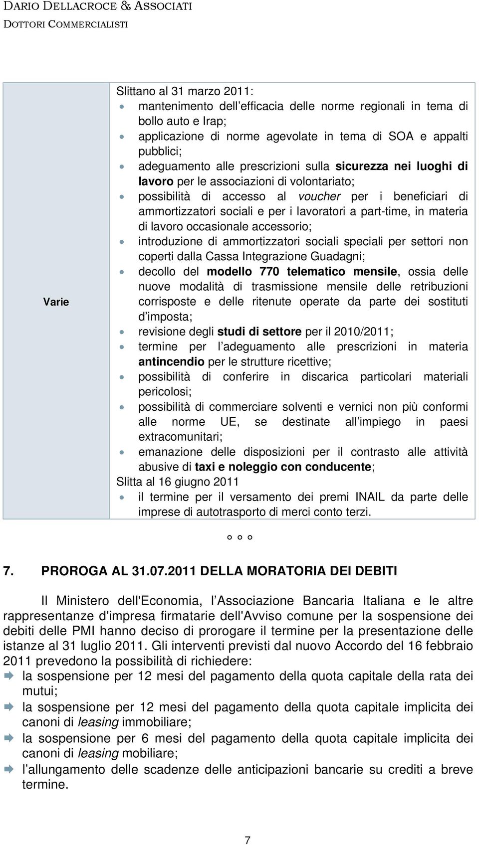 materia di lavoro occasionale accessorio; introduzione di ammortizzatori sociali speciali per settori non coperti dalla Cassa Integrazione Guadagni; decollo del modello 770 telematico mensile, ossia