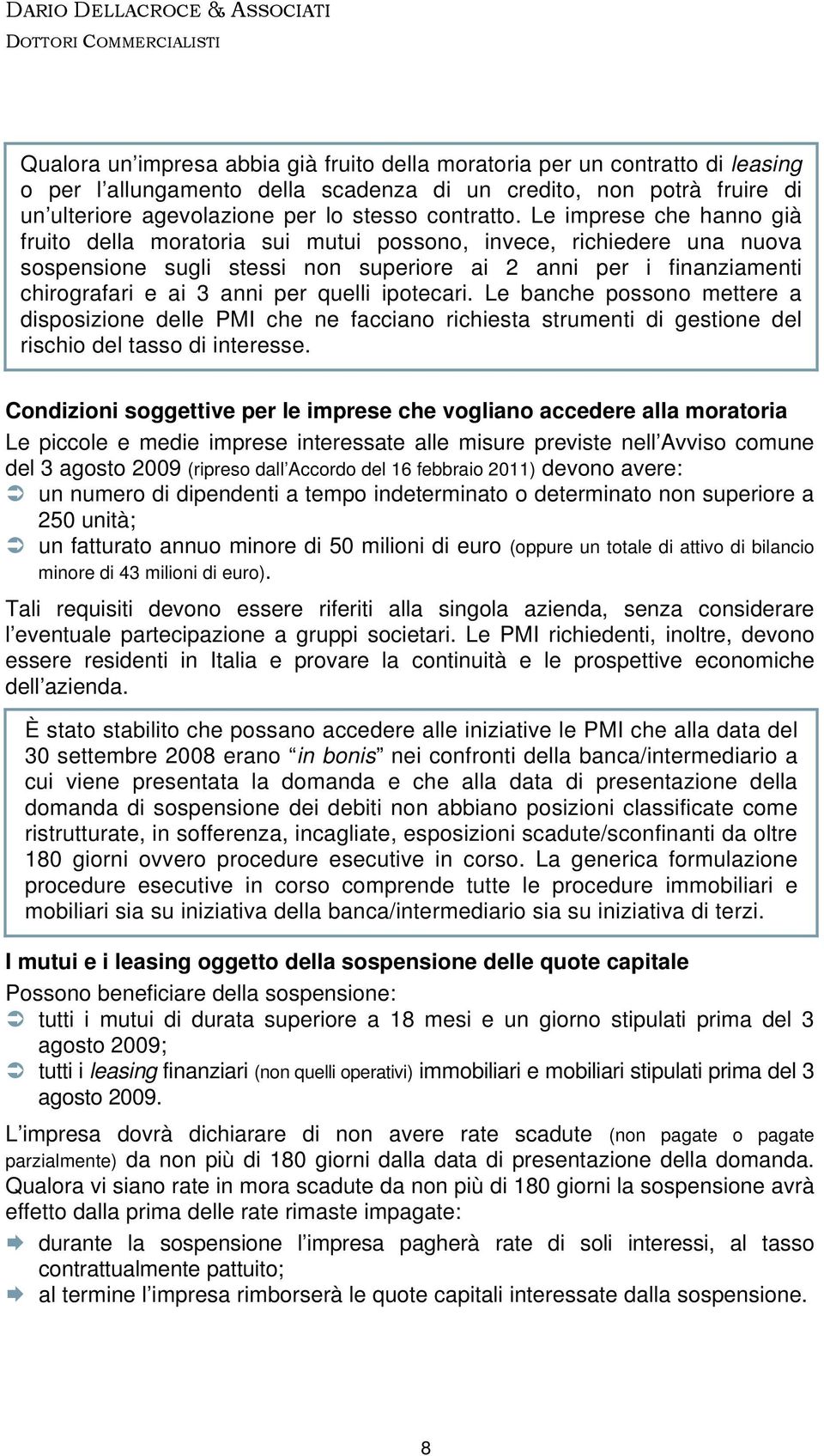 Le imprese che hanno già fruito della moratoria sui mutui possono, invece, richiedere una nuova sospensione sugli stessi non superiore ai 2 anni per i finanziamenti chirografari e ai 3 anni per