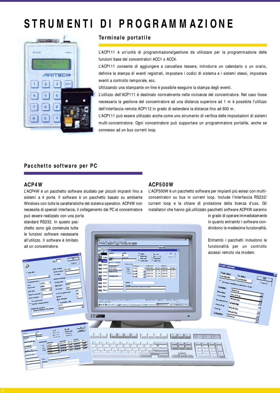 a controllo temporale, ecc. Utilizzando una stampante on-line è possibile eseguire la stampa degli eventi. L utilizzo dell ACP111 è destinato normalmente nelle vicinanze del concentratore.