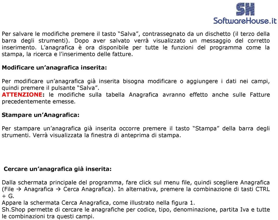 Modificare un anagrafica inserita: Per modificare un anagrafica già inserita bisogna modificare o aggiungere i dati nei campi, quindi premere il pulsante Salva.