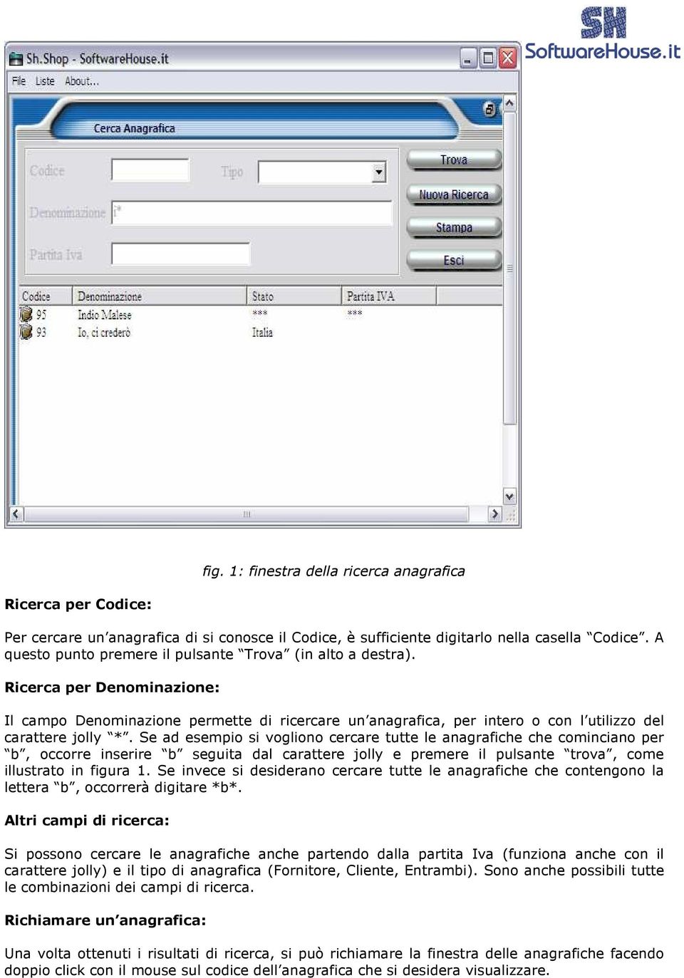 Se ad esempio si vogliono cercare tutte le anagrafiche che cominciano per b, occorre inserire b seguita dal carattere jolly e premere il pulsante trova, come illustrato in figura 1.