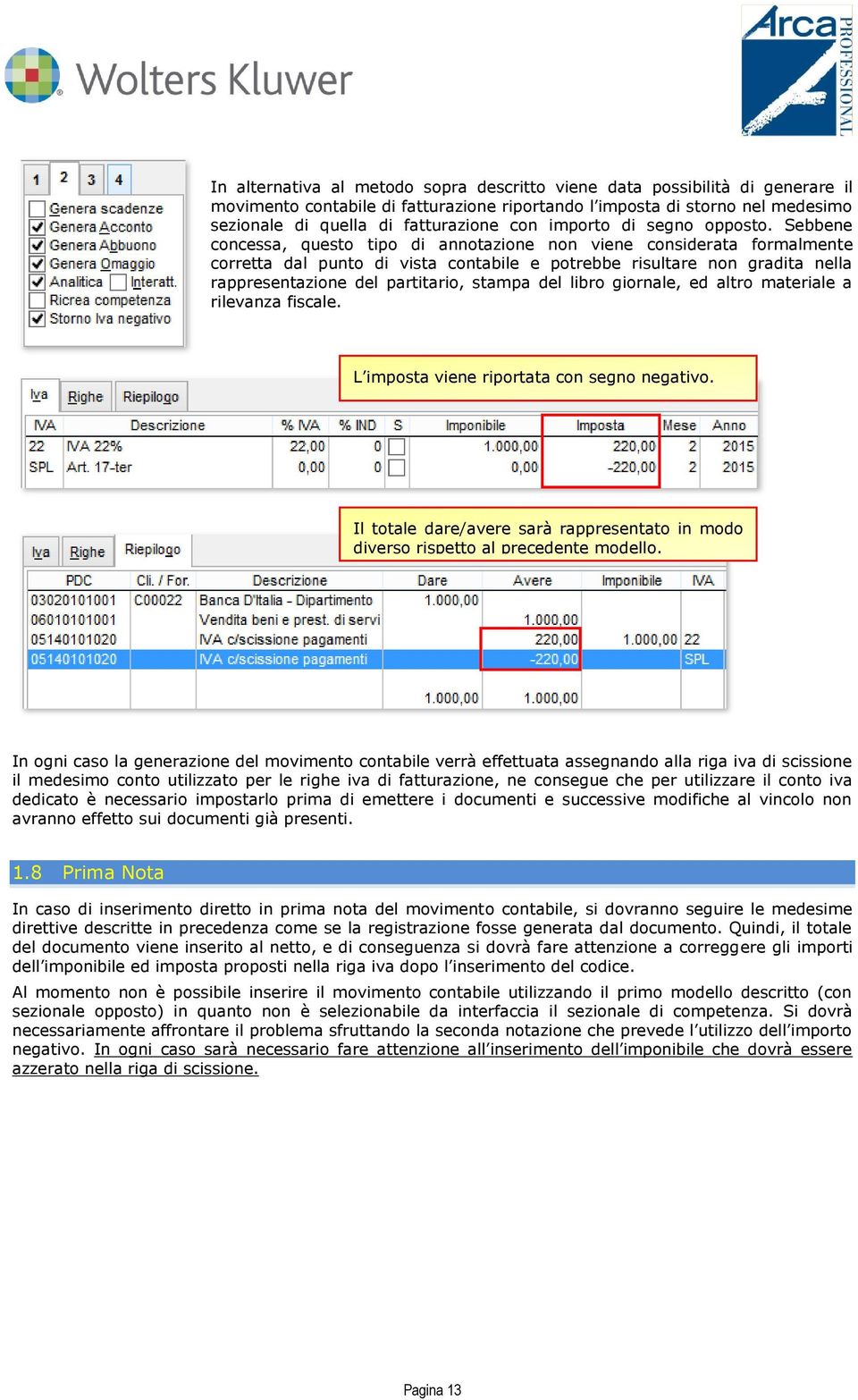 Sebbene concessa, questo tipo di annotazione non viene considerata formalmente corretta dal punto di vista contabile e potrebbe risultare non gradita nella rappresentazione del partitario, stampa del