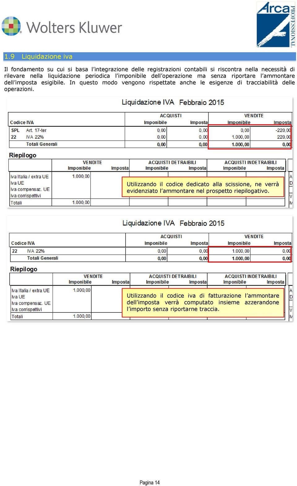 In questo modo vengono rispettate anche le esigenze di tracciabilità delle operazioni.