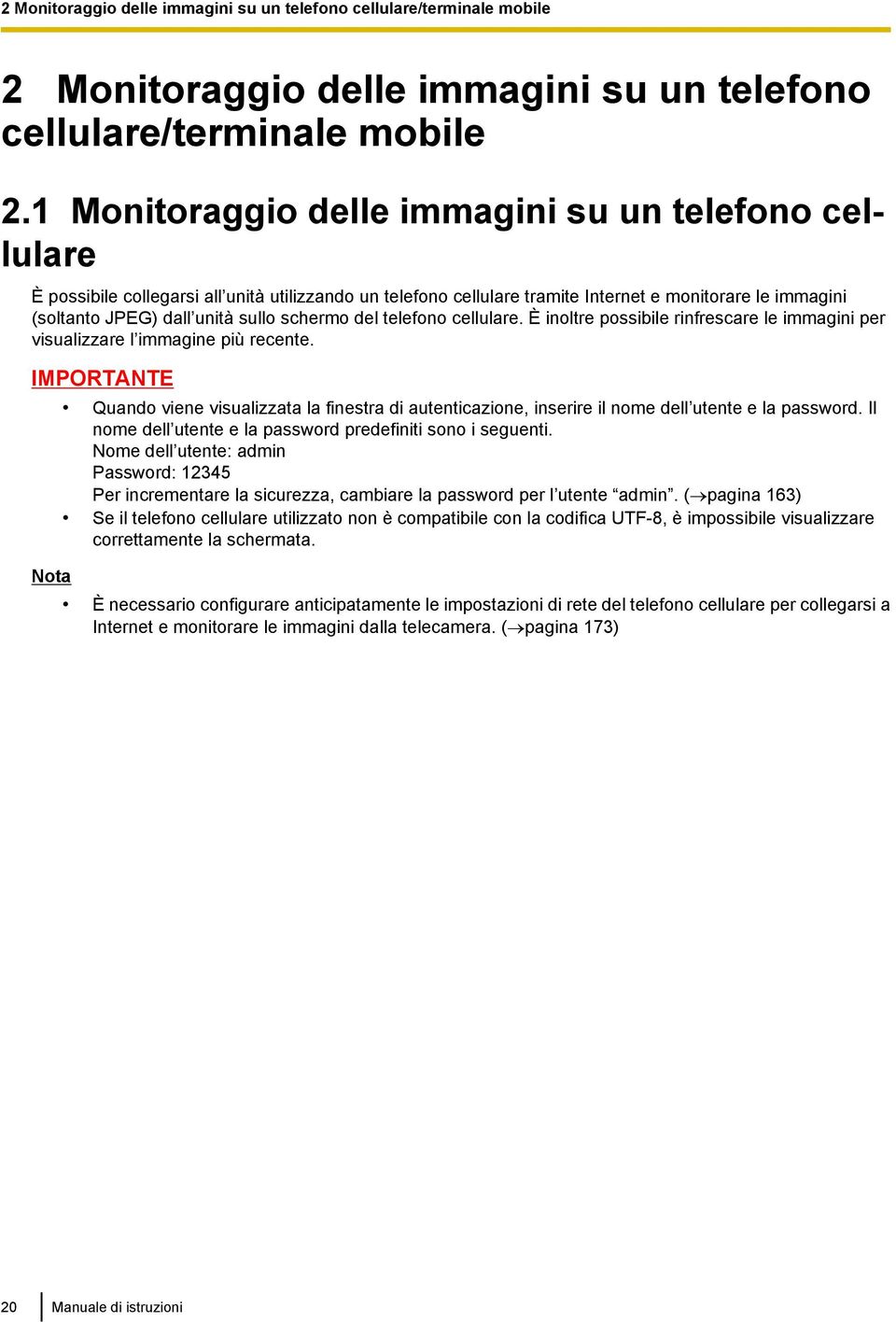 schermo del telefono cellulare. È inoltre possibile rinfrescare le immagini per visualizzare l immagine più recente.