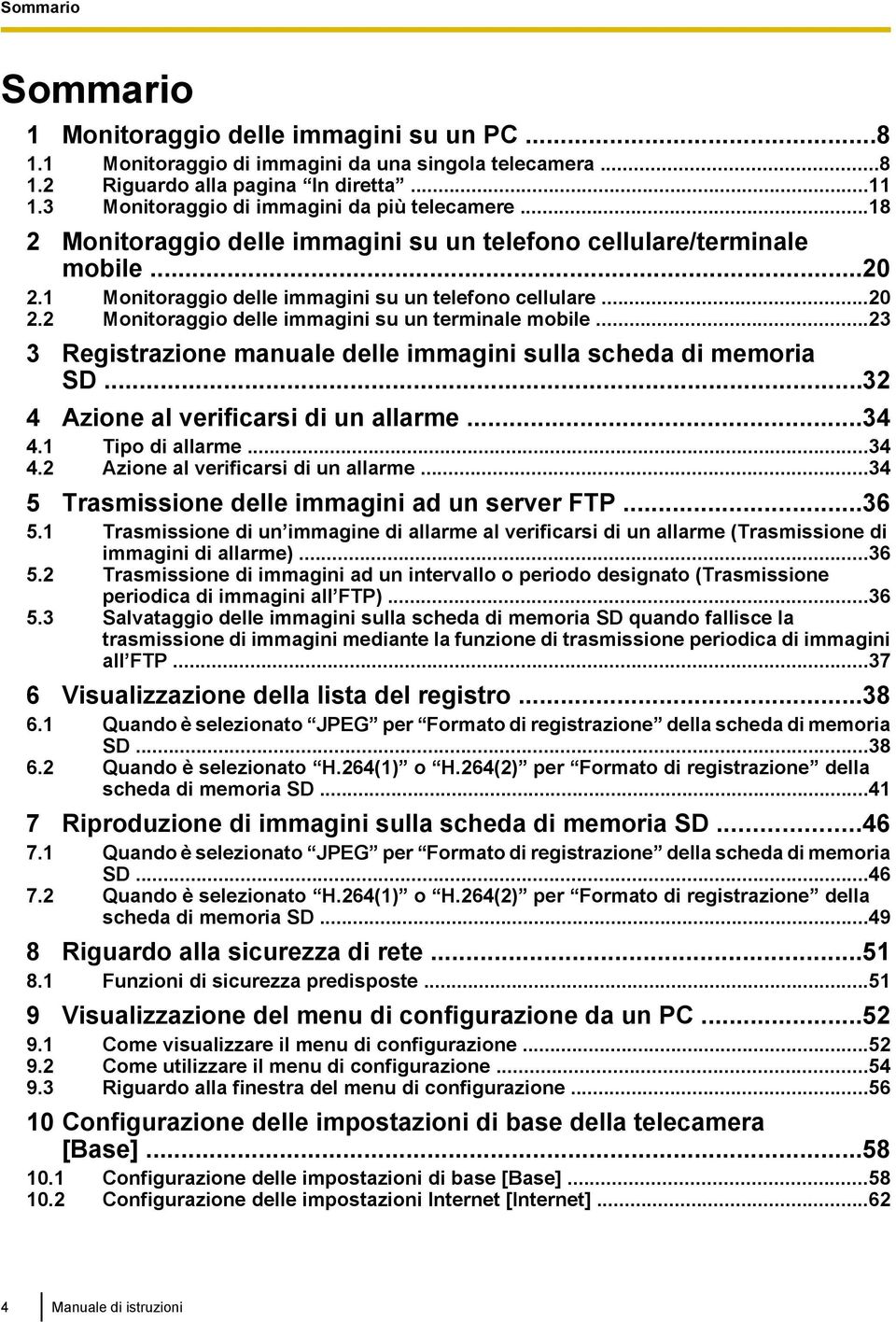 ..23 3 Registrazione manuale delle immagini sulla scheda di memoria SD...32 4 Azione al verificarsi di un allarme...34 4.1 Tipo di allarme...34 4.2 Azione al verificarsi di un allarme.