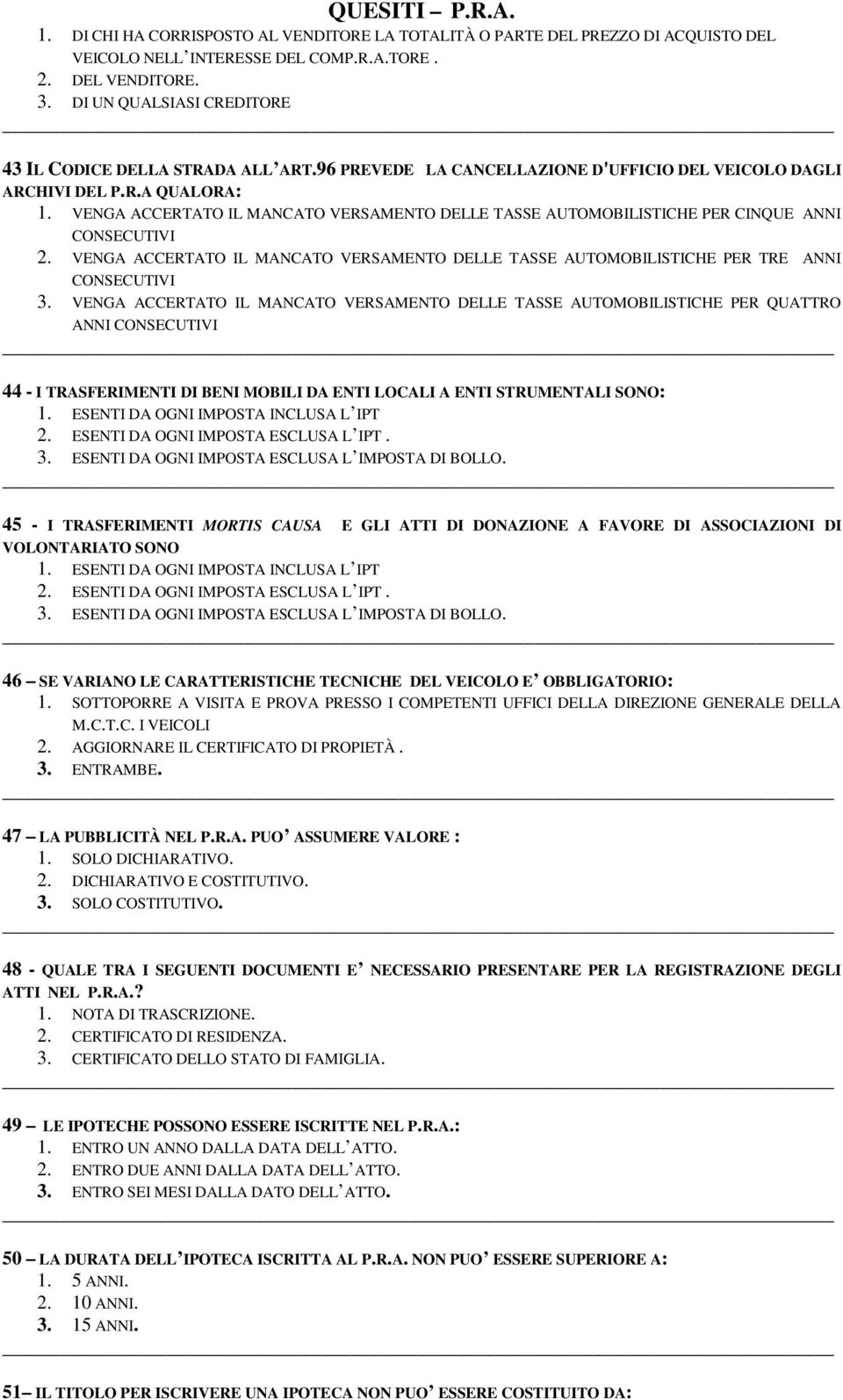 VENGA ACCERTATO IL MANCATO VERSAMENTO DELLE TASSE AUTOMOBILISTICHE PER CINQUE ANNI CONSECUTIVI 2. VENGA ACCERTATO IL MANCATO VERSAMENTO DELLE TASSE AUTOMOBILISTICHE PER TRE ANNI CONSECUTIVI 3.