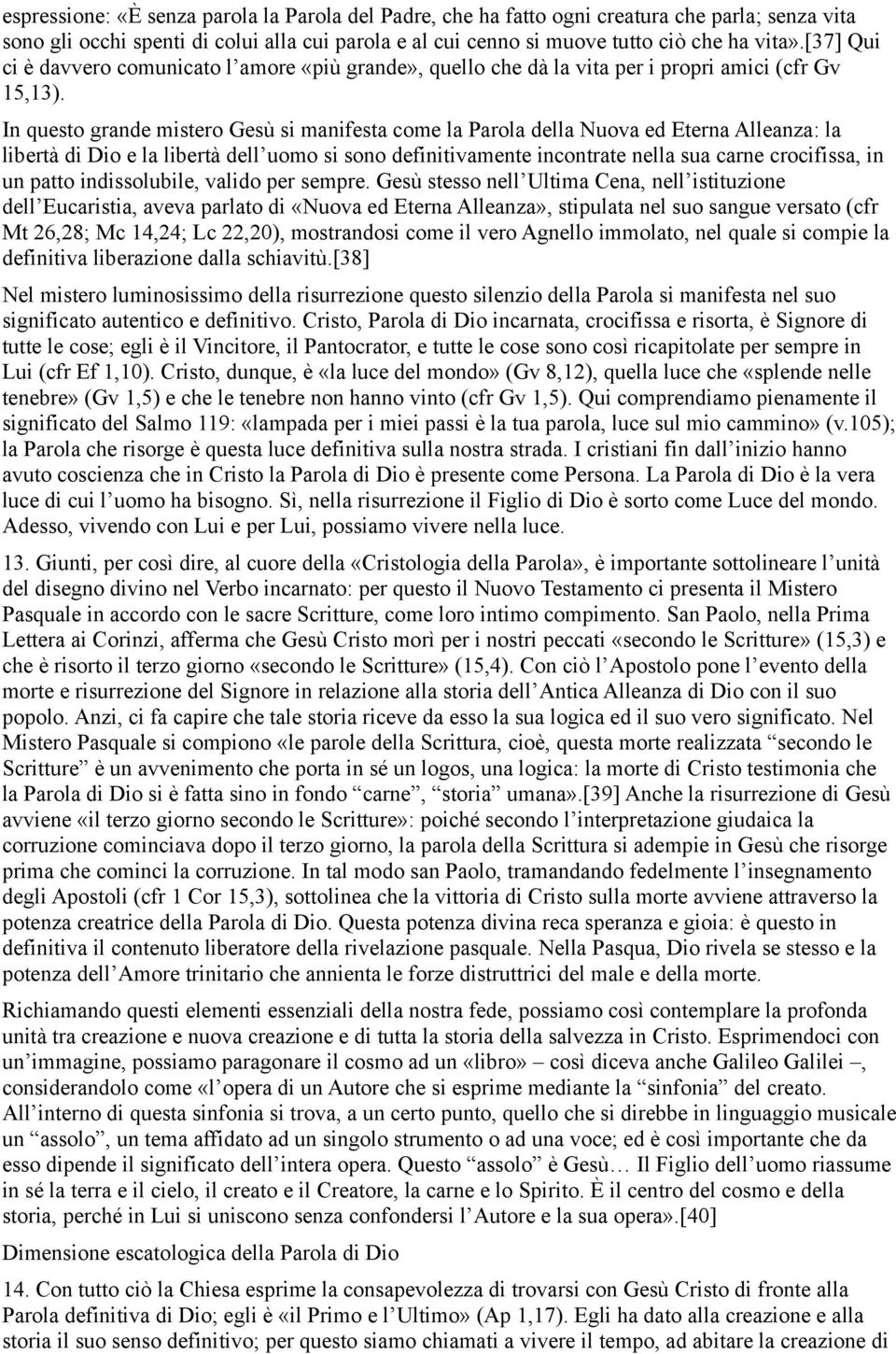 In questo grande mistero Gesù si manifesta come la Parola della Nuova ed Eterna Alleanza: la libertà di Dio e la libertà dell uomo si sono definitivamente incontrate nella sua carne crocifissa, in un