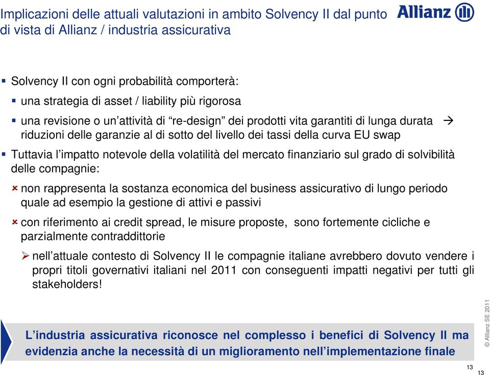 notevole della volatilità del finanziario sul grado di solvibilità delle compagnie: non rappresenta la sostanza economica del business assicurativo di lungo periodo quale ad esempio la gestione di