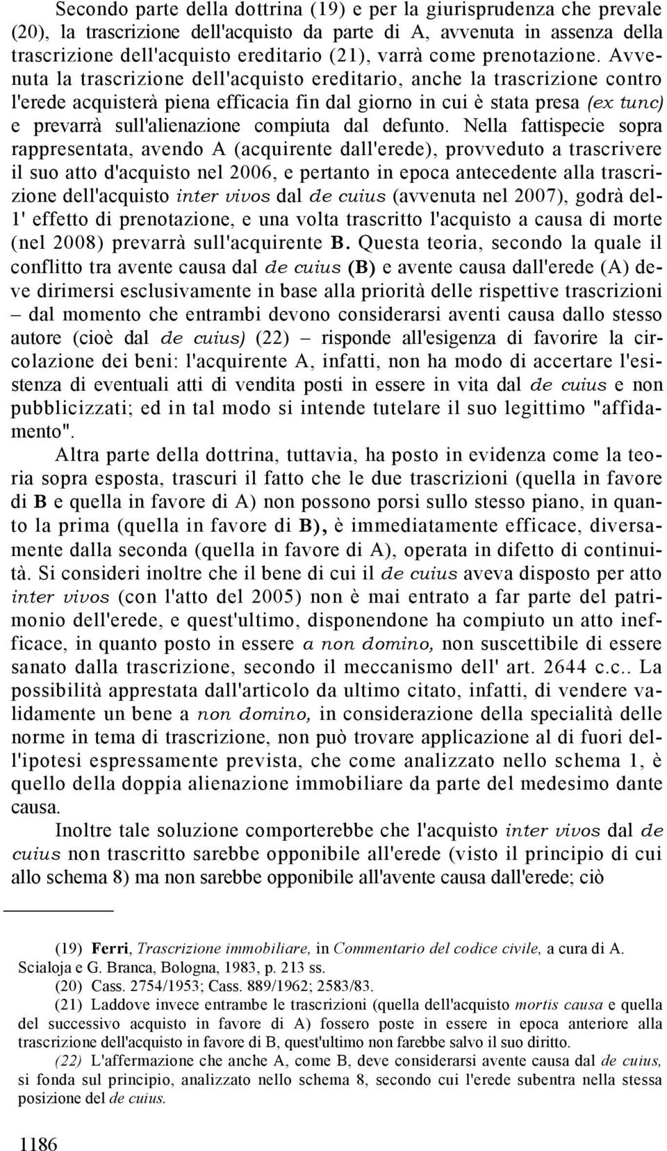 Avvenuta la trascrizione dell'acquisto ereditario, anche la trascrizione contro l'erede acquisterà piena efficacia fin dal giorno in cui è stata presa (ex tunc) e prevarrà sull'alienazione compiuta