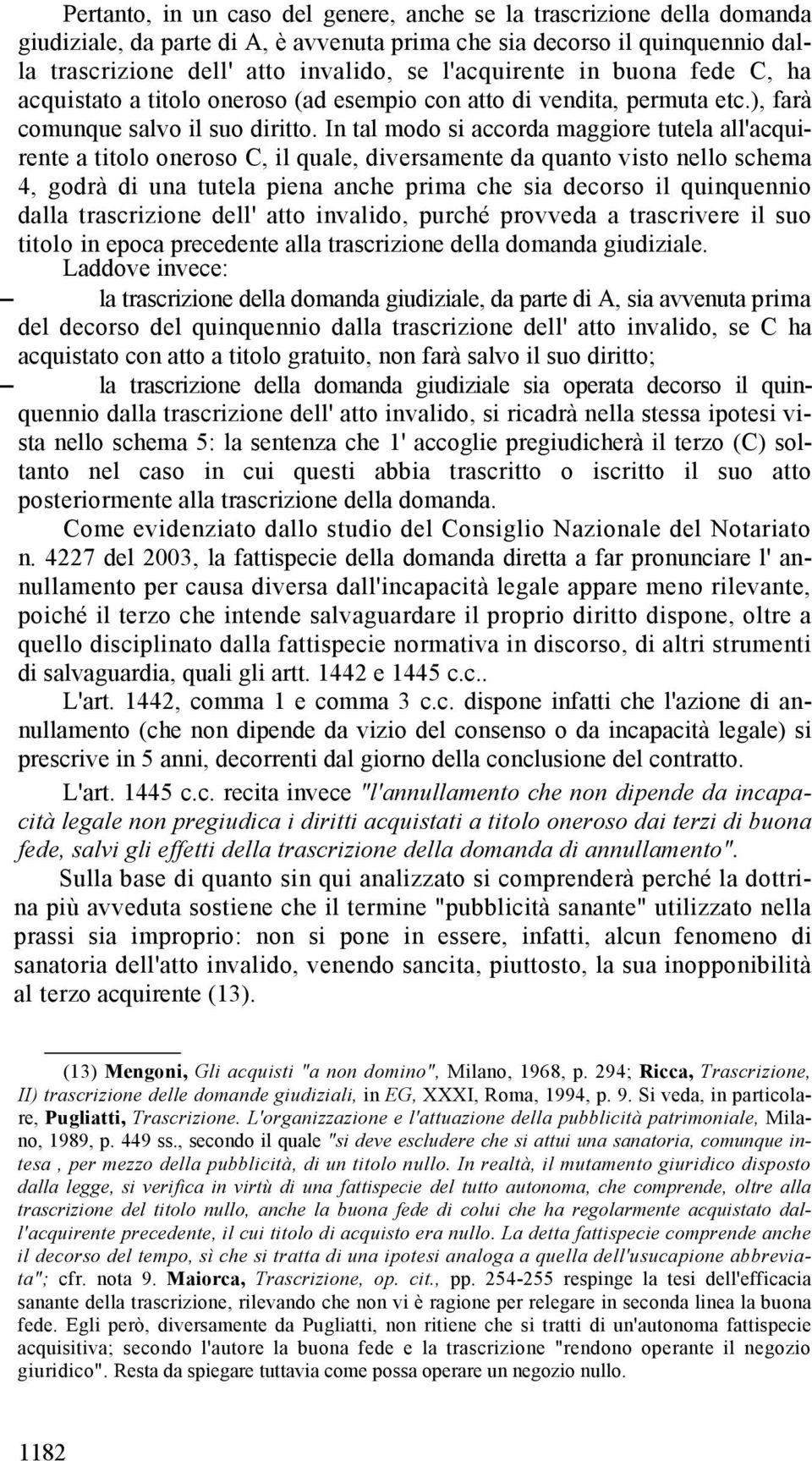 In tal modo si accorda maggiore tutela all'acquirente a titolo oneroso C, il quale, diversamente da quanto visto nello schema 4, godrà di una tutela piena anche prima che sia decorso il quinquennio