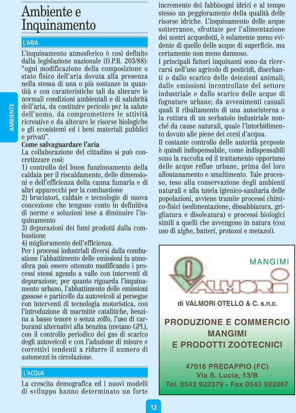 203/88): ogni modificazione della composizione o stato fisico dell aria dovuta alla presenza nella stessa di una o più sostanze in quantità e con caratteristiche tali da alterare le normali