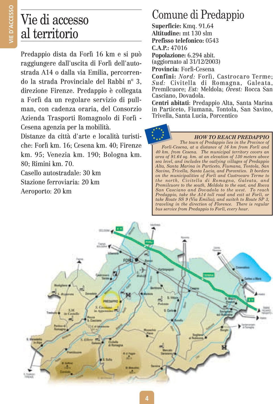 Distanze da città d'arte e località turistiche: Forlì km. 16; Cesena km. 40; Firenze km. 95; Venezia km. 190; Bologna km. 80; Rimini km. 70.