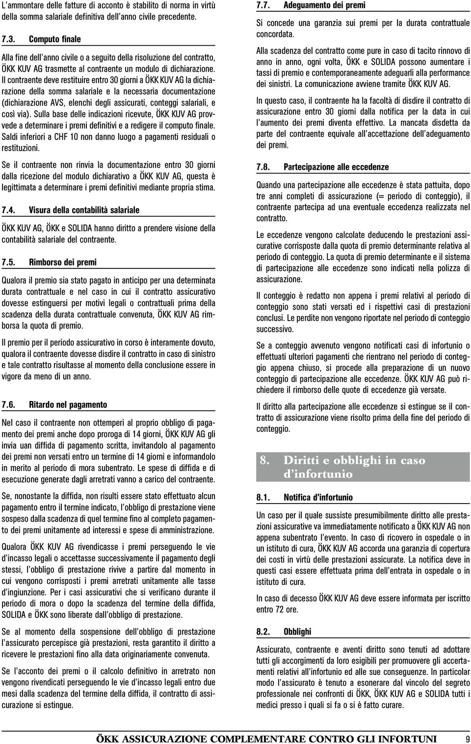 Il contraente deve restituire entro 30 giorni a ÖKK KUV AG la dichiarazione della somma salariale e la necessaria documentazione (dichiarazione AVS, elenchi degli assicurati, conteggi salariali, e