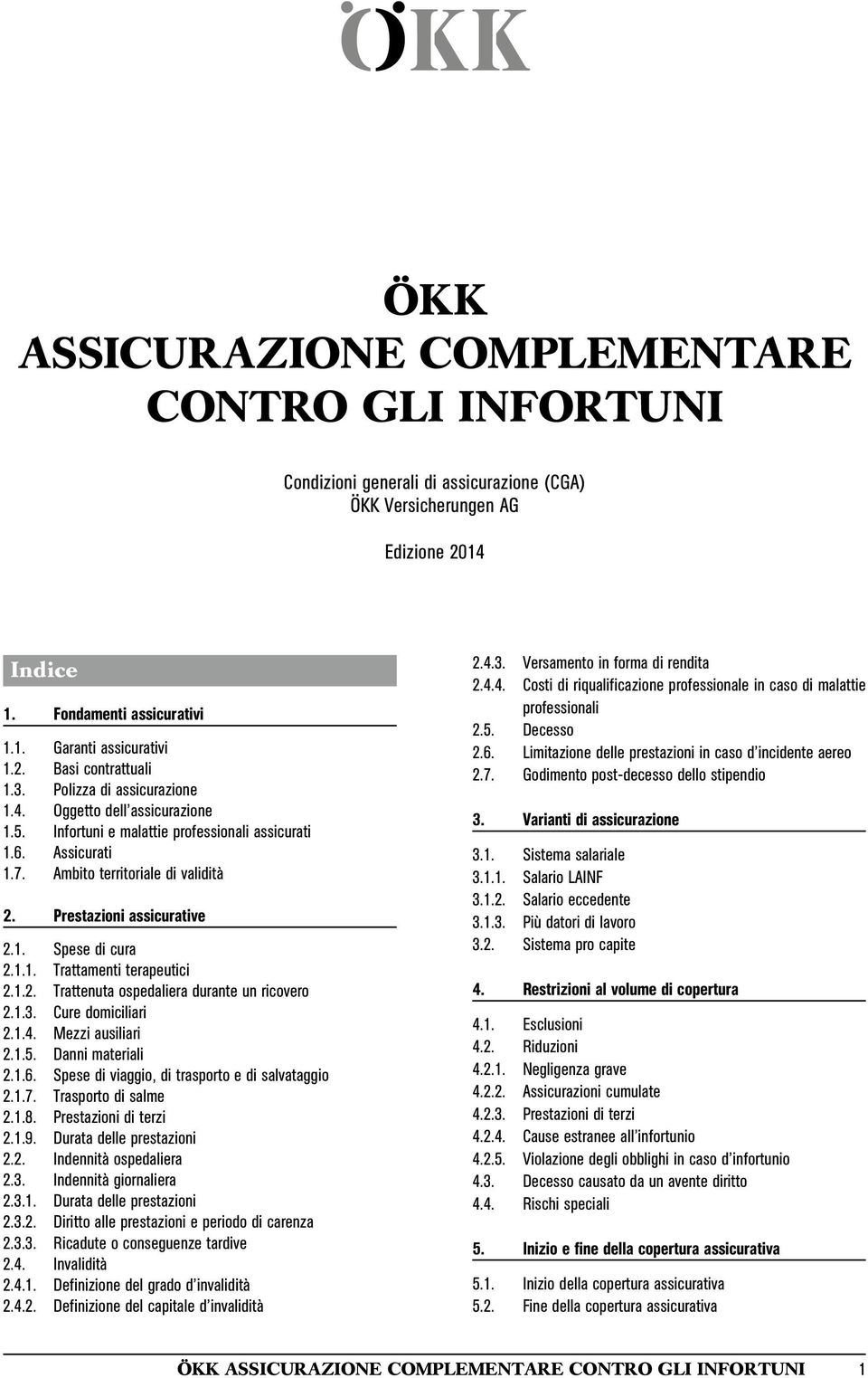 1.1. Trattamenti terapeutici 2.1.2. Trattenuta ospedaliera durante un ricovero 2.1.3. Cure domiciliari 2.1.4. Mezzi ausiliari 2.1.5. Danni materiali 2.1.6.