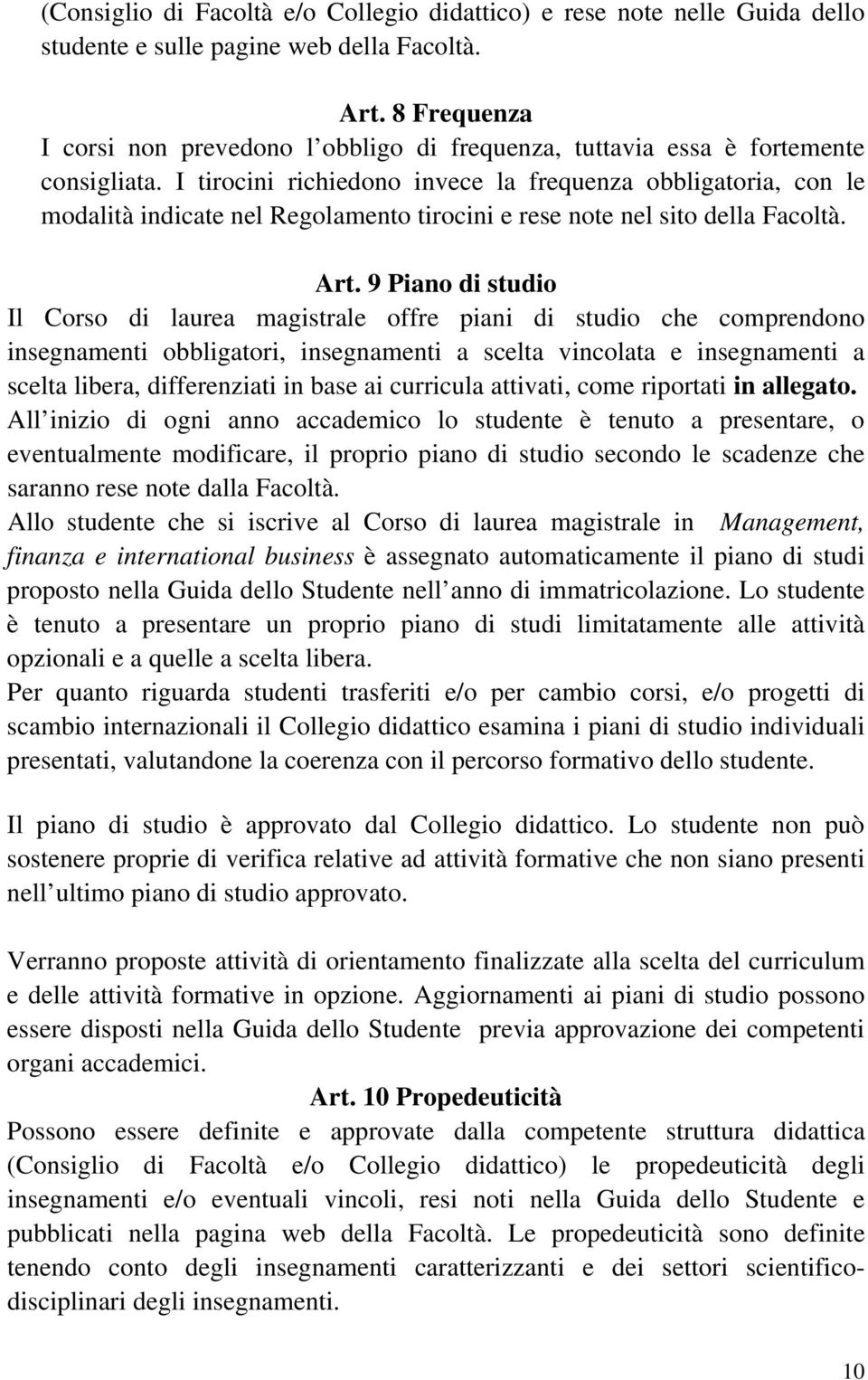 I tirocini richiedono invece la frequenza obbligatoria, con le modalità indicate nel Regolamento tirocini e rese note nel sito della Facoltà. Art.