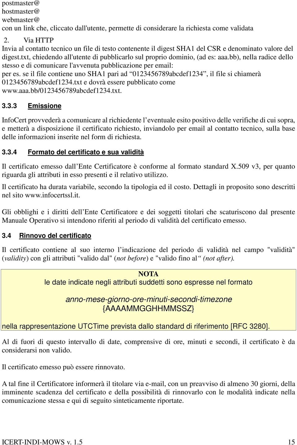 bb), nella radice dello stesso e di comunicare l'avvenuta pubblicazione per email: per es. se il file contiene uno SHA1 pari ad 0123456789abcdef1234, il file si chiamerà 0123456789abcdef1234.