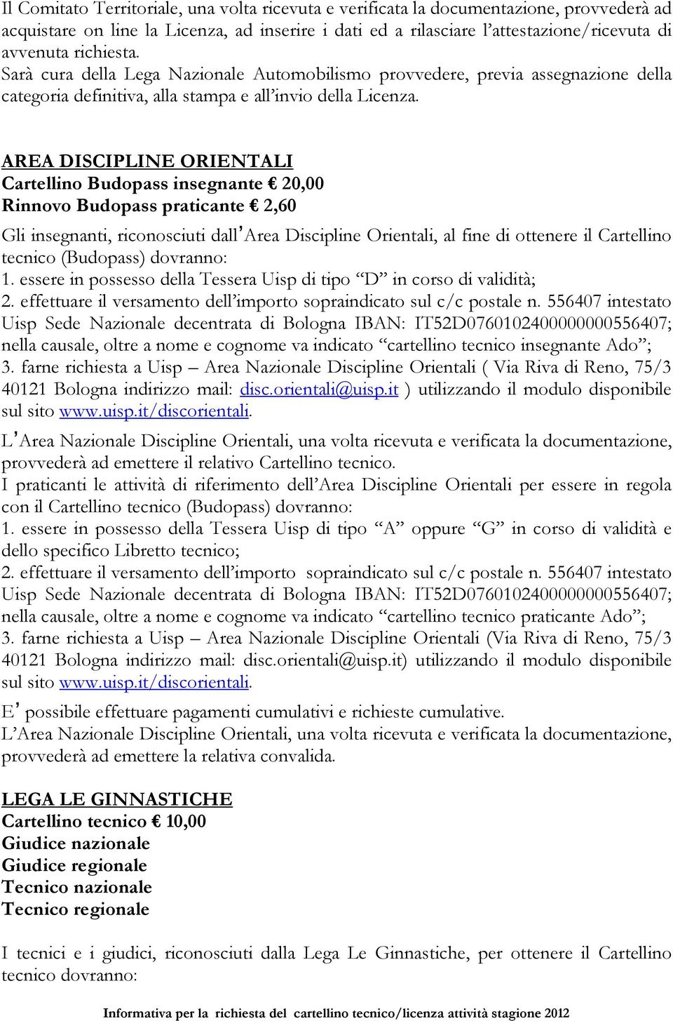 AREA DISCIPLINE ORIENTALI Cartellino Budopass insegnante 20,00 Rinnovo Budopass praticante 2,60 Gli insegnanti, riconosciuti dall Area Discipline Orientali, al fine di ottenere il Cartellino tecnico