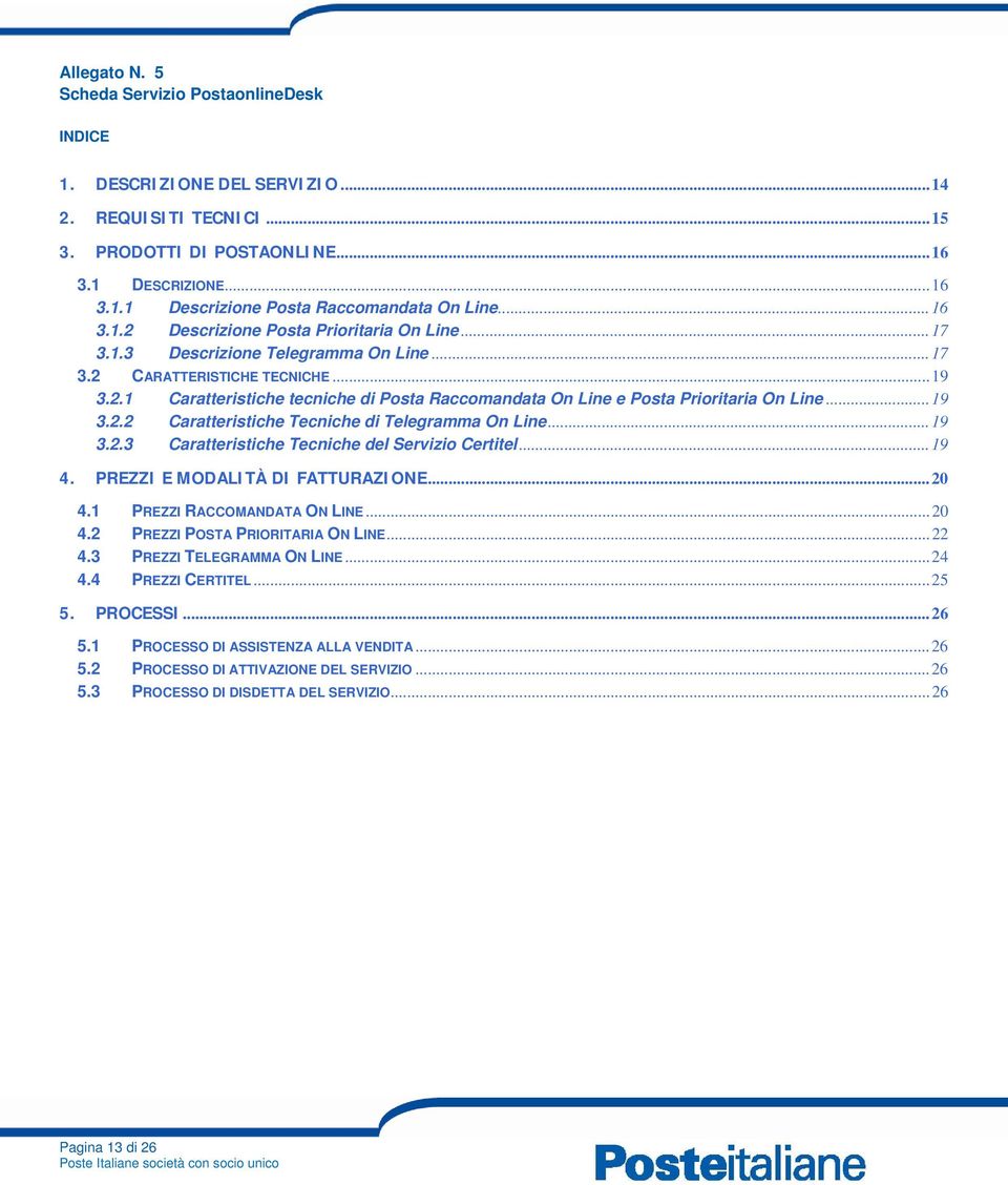 ..19 3.2.2 Caratteristiche Tecniche di Telegramma On Line...19 3.2.3 Caratteristiche Tecniche del Servizio Certitel...19 4. PREZZI E MODALITÀ DI FATTURAZIONE...20 4.1 PREZZI RACCOMANDATA ON LINE...20 4.2 PREZZI POSTA PRIORITARIA ON LINE.