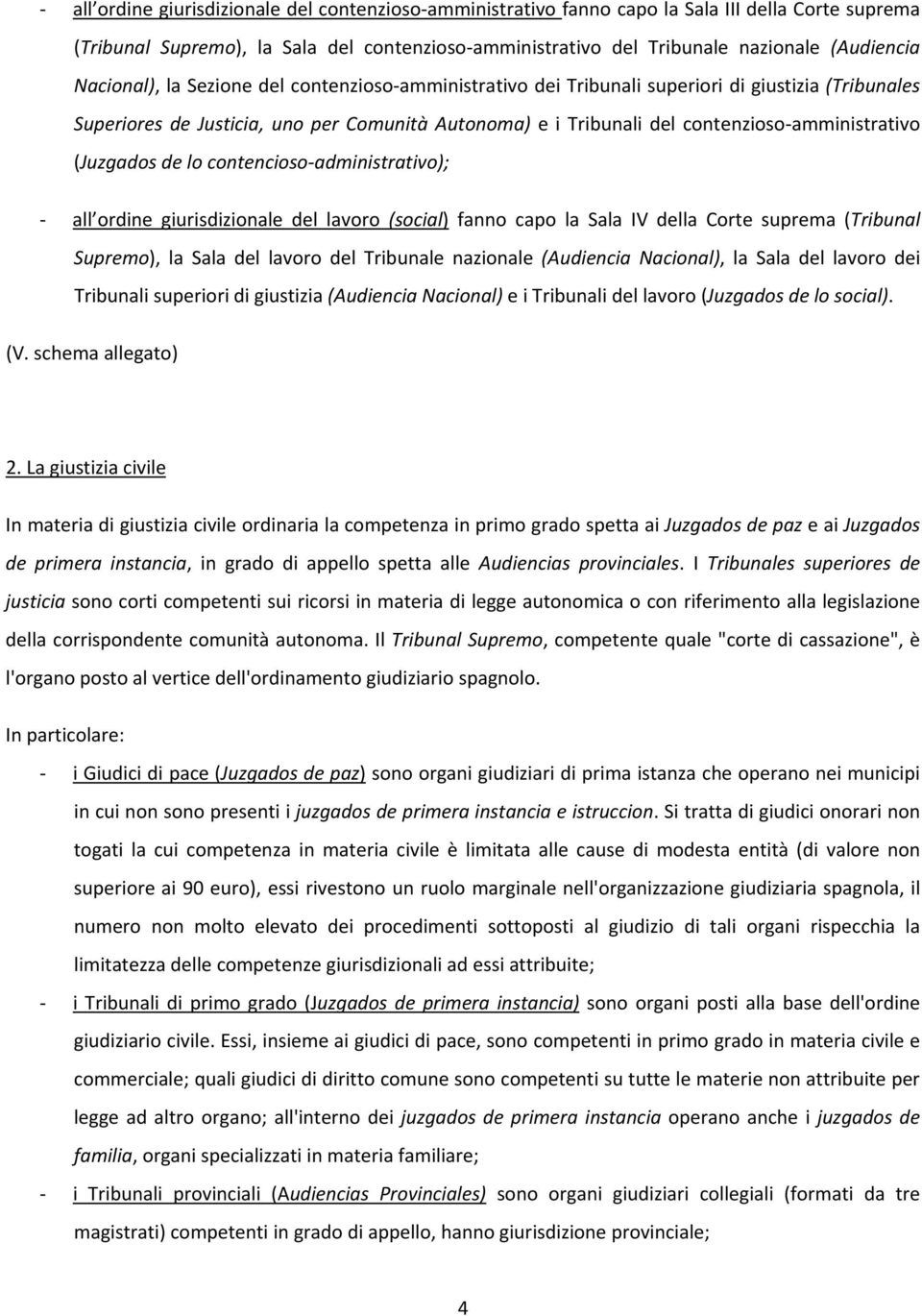 (Juzgados de lo contencioso administrativo); all ordine giurisdizionale del lavoro (social) fanno capo la Sala IV della Corte suprema (Tribunal Supremo), la Sala del lavoro del Tribunale nazionale