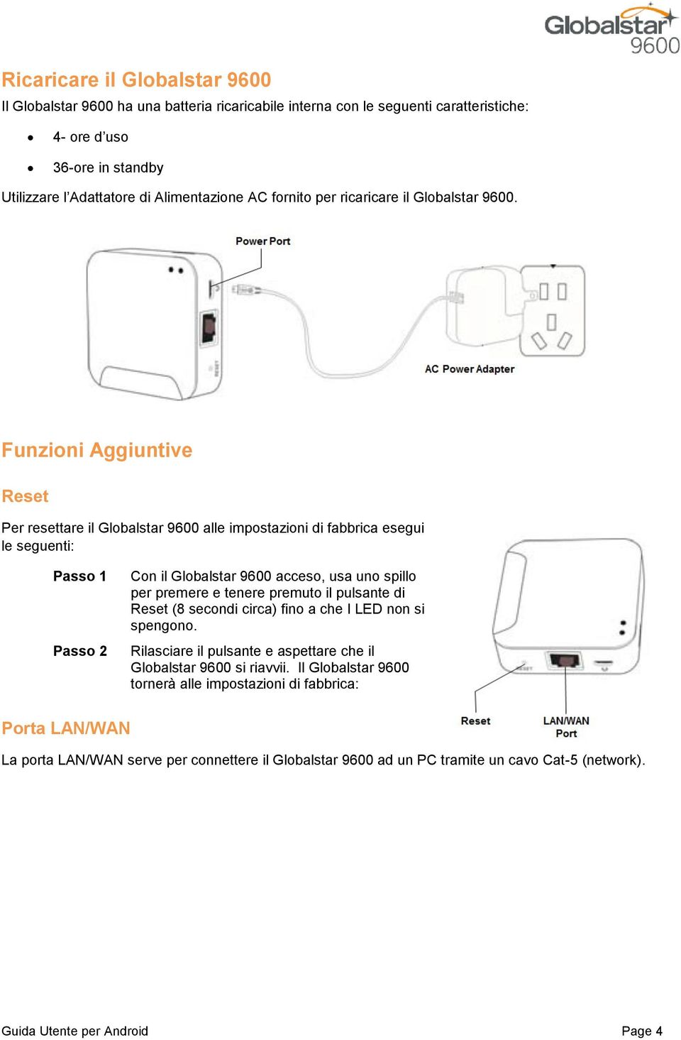 Funzioni Aggiuntive Reset Per resettare il Globalstar 9600 alle impostazioni di fabbrica esegui le seguenti: Passo 1 Passo 2 Con il Globalstar 9600 acceso, usa uno spillo per premere e tenere