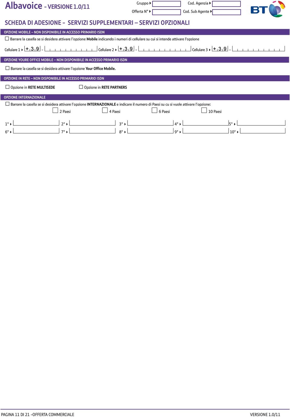 i numeri di cellulare su cui si intende attivare l'opzione + 3 9 + 3 9 + 3 9 Cellulare 14 - Cellulare 24 - Cellulare 34 - OPZIONE YOURE OFFICE MOBILE Non disponibile in accesso Primario ISDN Barrare