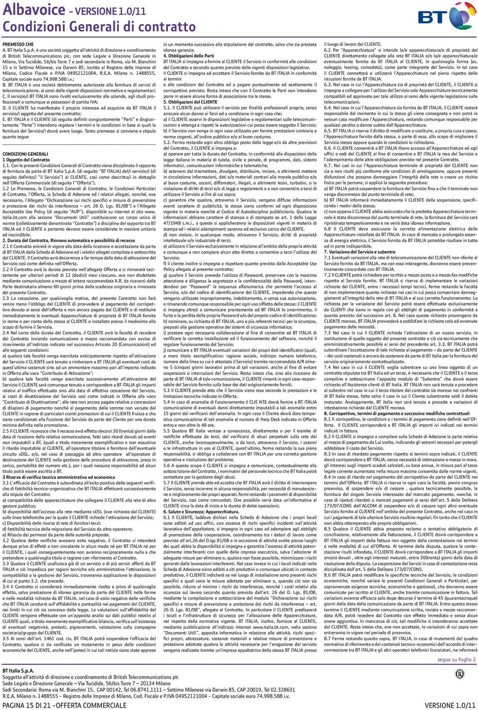 Bianchini 15 e in Settimo Milanese, via Darwin 85, iscritta al Registro delle Imprese di Milano, Codice Fiscale e P.IVA 04952121004, R.E.A. Milano n. 1488555, Capitale sociale euro 74.998.588 i.v.; B.
