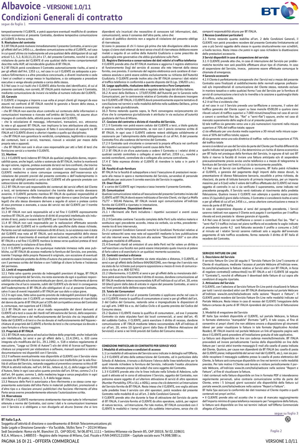 1, 5.2, 8,10,11,13,14 e 17, del presente Contratto, nonché in caso di violazione da parte del CLIENTE di una qualsiasi delle norme comportamentali descritte nella AUP, ad insindacabile giudizio di BT