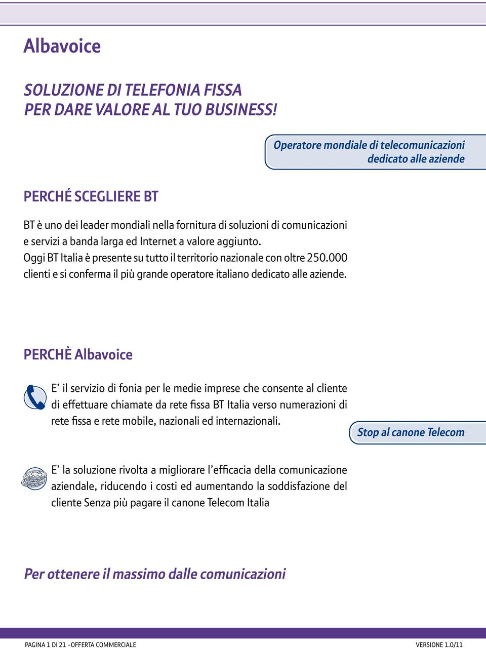 valore aggiunto. Oggi BT Italia è presente su tutto il territorio nazionale con oltre 250.000 clienti e si conferma il più grande operatore italiano dedicato alle aziende.