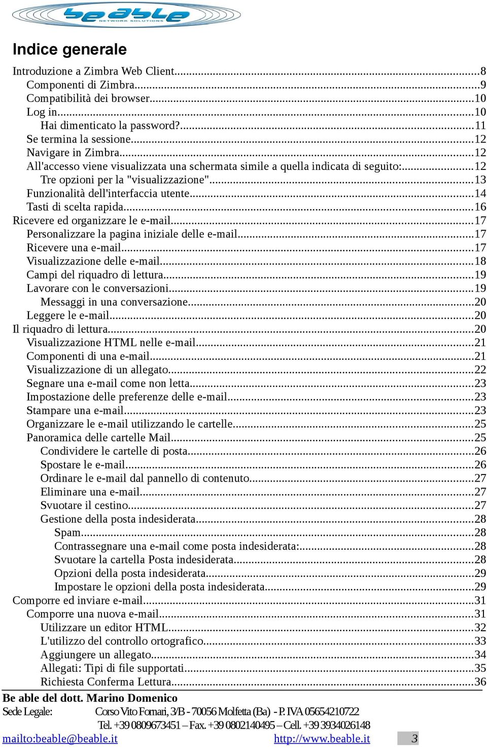 ..16 Ricevere ed organizzare le e-mail...17 Personalizzare la pagina iniziale delle e-mail...17 Ricevere una e-mail...17 Visualizzazione delle e-mail...18 Campi del riquadro di lettura.