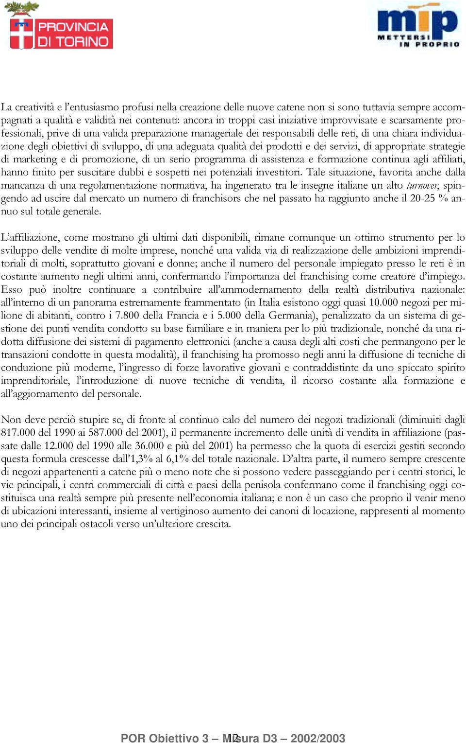 dei servizi, di appropriate strategie di marketing e di promozione, di un serio programma di assistenza e formazione continua agli affiliati, hanno finito per suscitare dubbi e sospetti nei