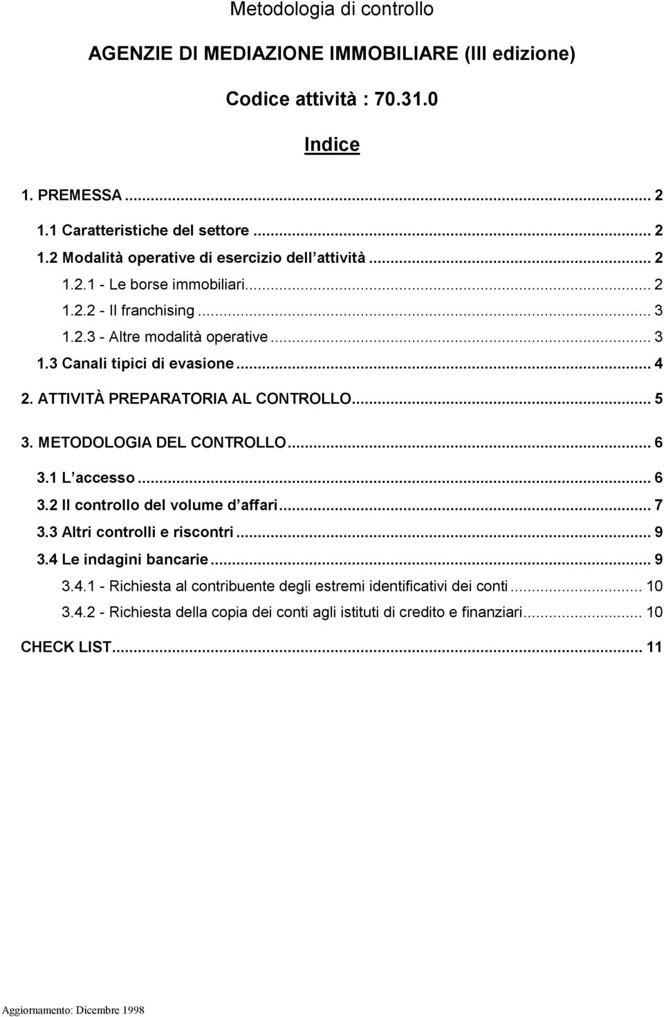 METODOLOGIA DEL CONTROLLO... 6 3.1 L accesso... 6 3.2 Il controllo del volume d affari... 7 3.3 Altri controlli e riscontri...9 3.4 