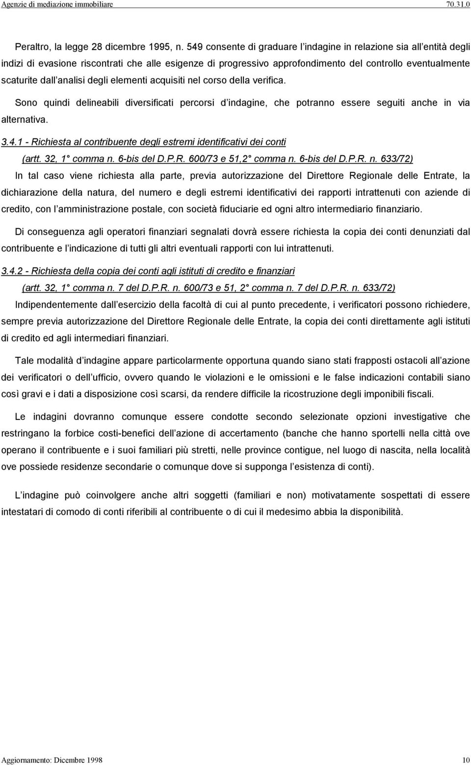 analisi degli elementi acquisiti nel corso della verifica. Sono quindi delineabili diversificati percorsi d indagine, che potranno essere seguiti anche in via alternativa. 3.4.