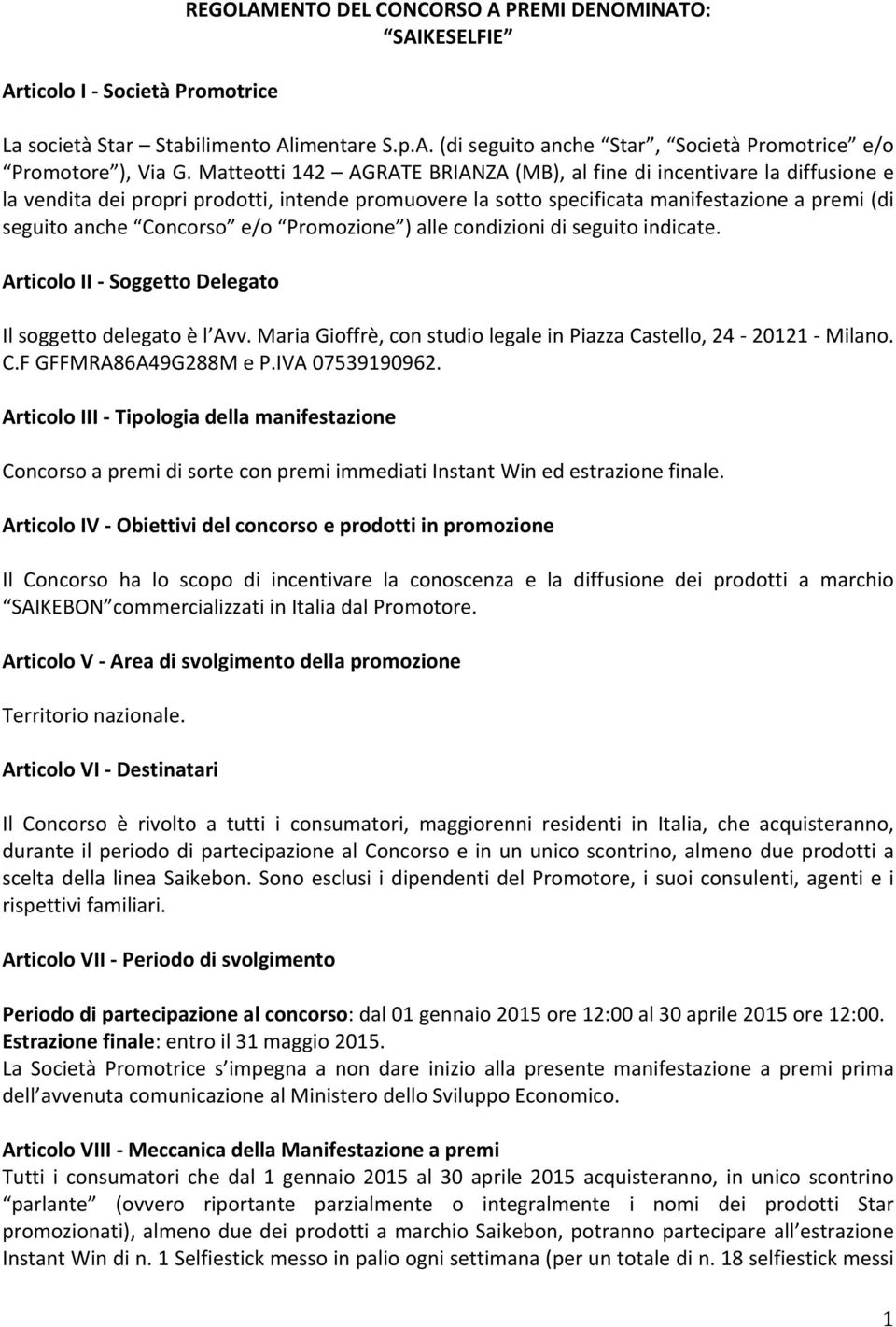 Promozione ) alle condizioni di seguito indicate. Articolo II - Soggetto Delegato Il soggetto delegato è l Avv. Maria Gioffrè, con studio legale in Piazza Castello, 24-20121 - Milano. C.F GFFMRA86A49G288M e P.