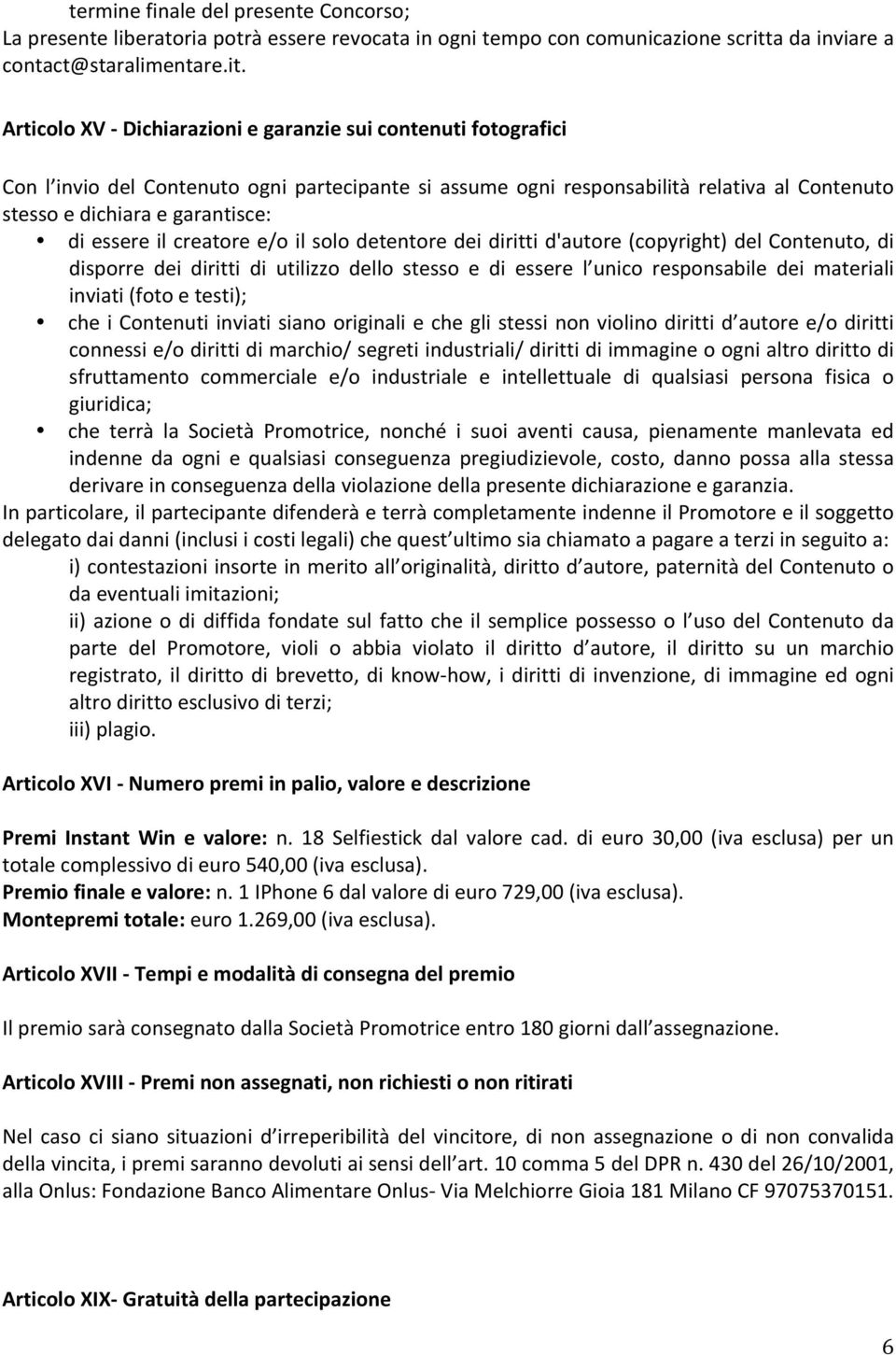 Articolo XV - Dichiarazioni e garanzie sui contenuti fotografici Con l invio del Contenuto ogni partecipante si assume ogni responsabilità relativa al Contenuto stesso e dichiara e garantisce: di