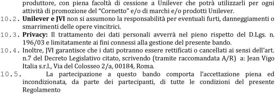 Privacy: Il trattamento dei dati personali avverrà nel pieno rispetto del D.Lgs. n. 196/03 e limitatamente ai fini connessi alla gestione del presente bando. 10.4.