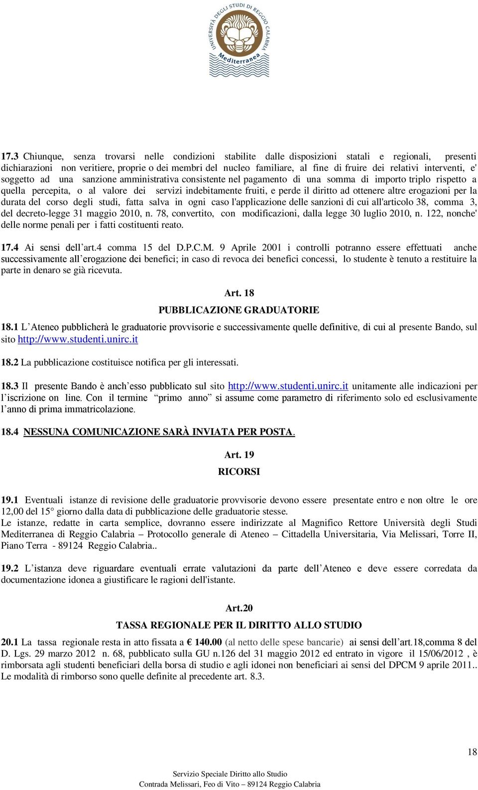 perde il diritto ad ottenere altre erogazioni per la durata del corso degli studi, fatta salva in ogni caso l'applicazione delle sanzioni di cui all'articolo 38, comma 3, del decreto-legge 31 maggio