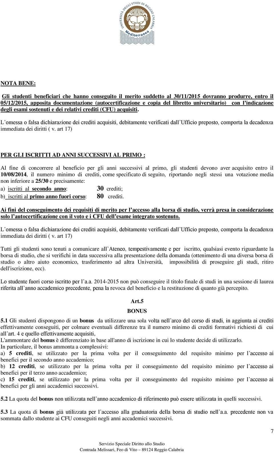 L omessa o falsa dichiarazione dei crediti acquisiti, debitamente verificati dall Ufficio preposto, comporta la decadenza immediata dei diritti ( v.