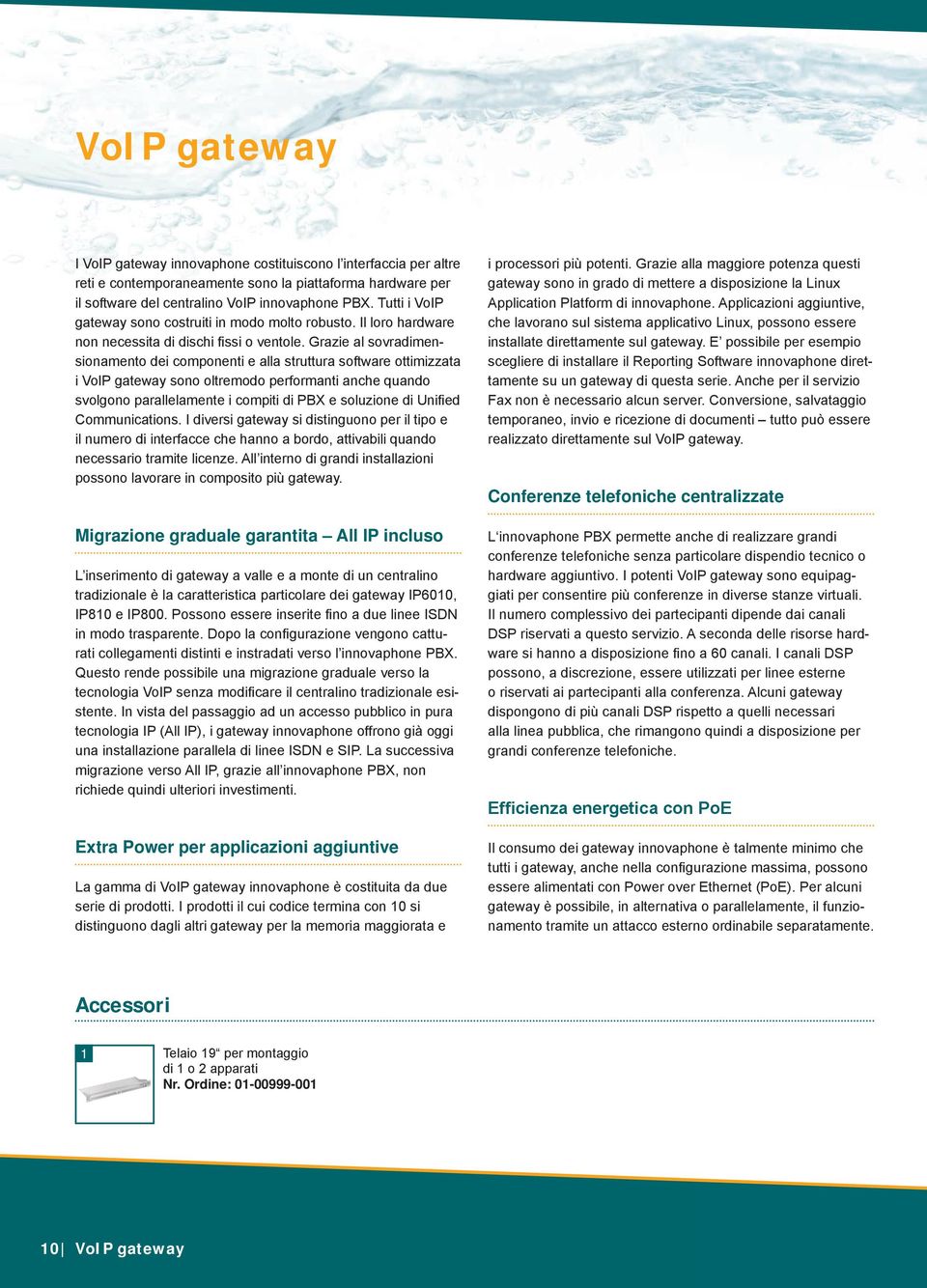 Grazie al sovradimensionamento dei componenti e alla struttura software ottimizzata i VoIP gateway sono oltremodo performanti anche quando svolgono parallelamente i compiti di PBX e soluzione di