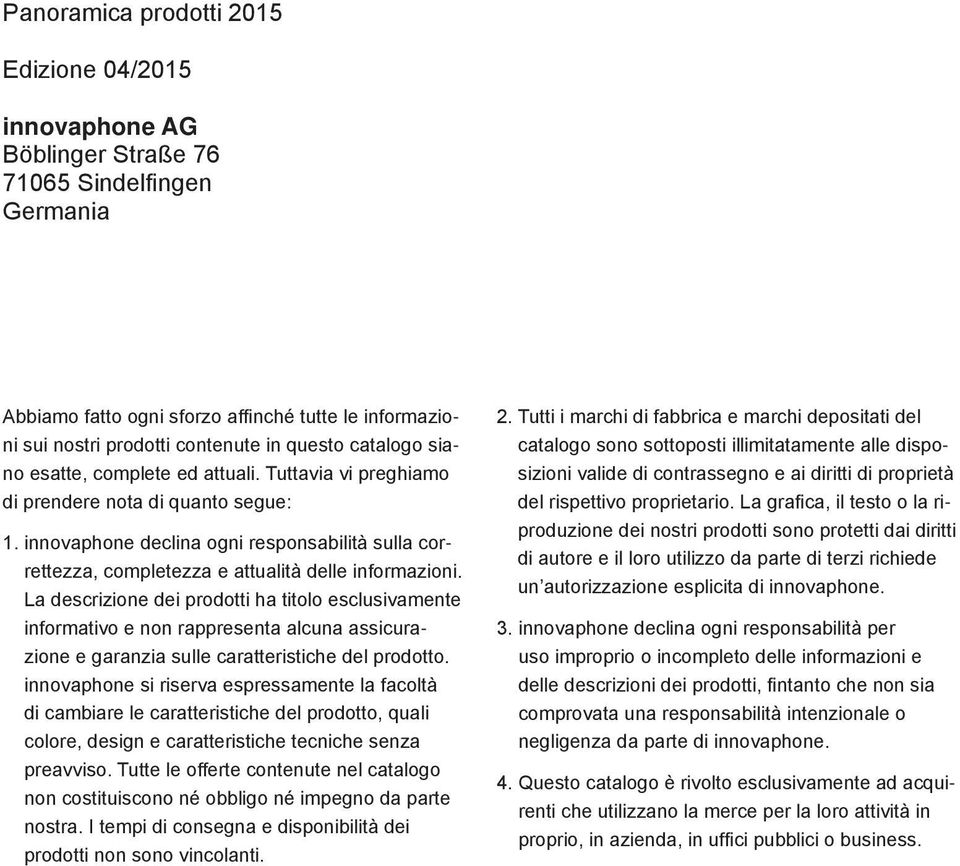 La descrizione dei prodotti ha titolo esclusivamente informativo e non rappresenta alcuna assicurazione e garanzia sulle caratteristiche del prodotto.