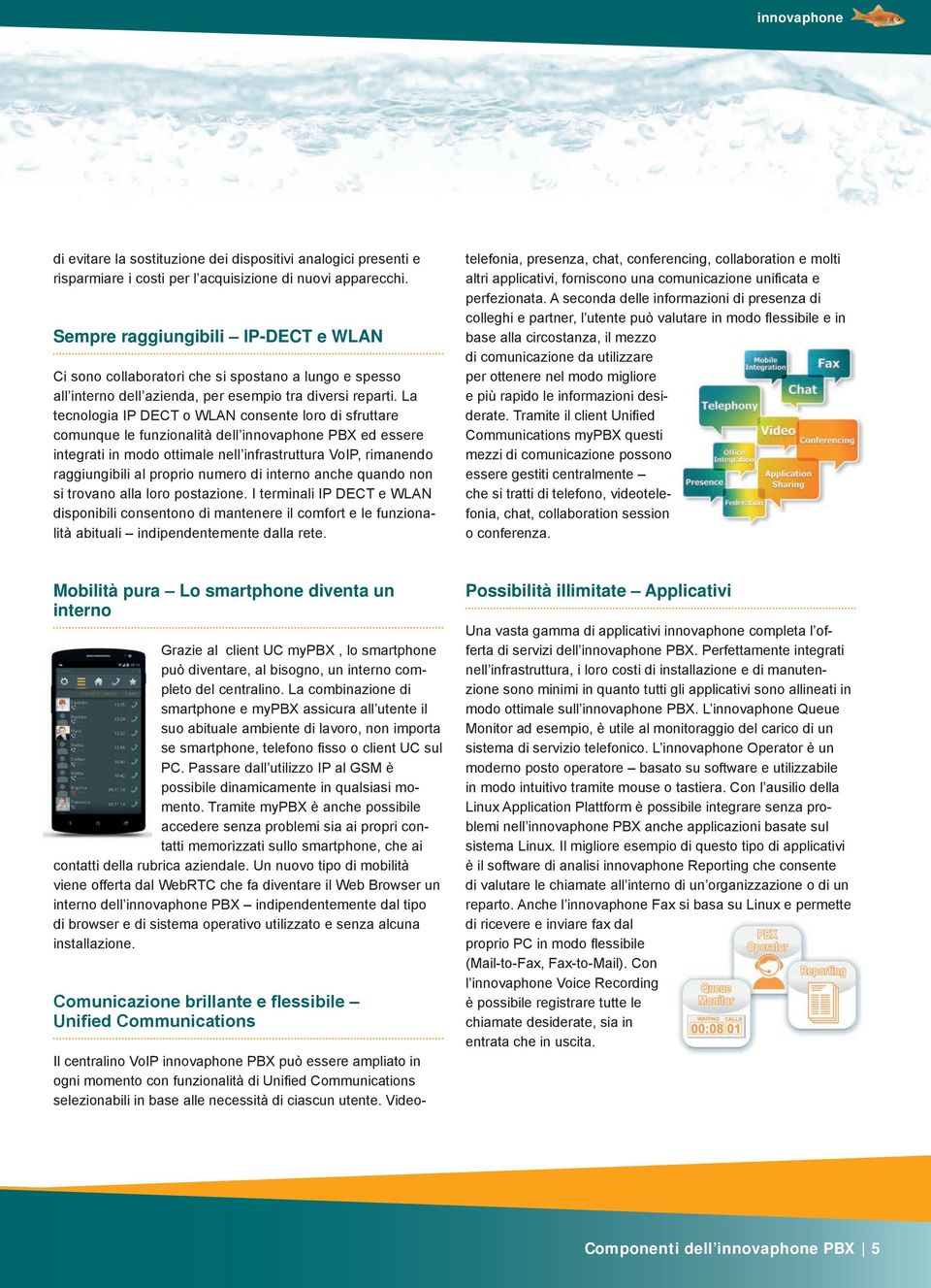 La tecnologia IP DECT o WLAN consente loro di sfruttare comunque le funzionalità dell PBX ed essere integrati in modo ottimale nell infrastruttura VoIP, rimanendo raggiungibili al proprio numero di