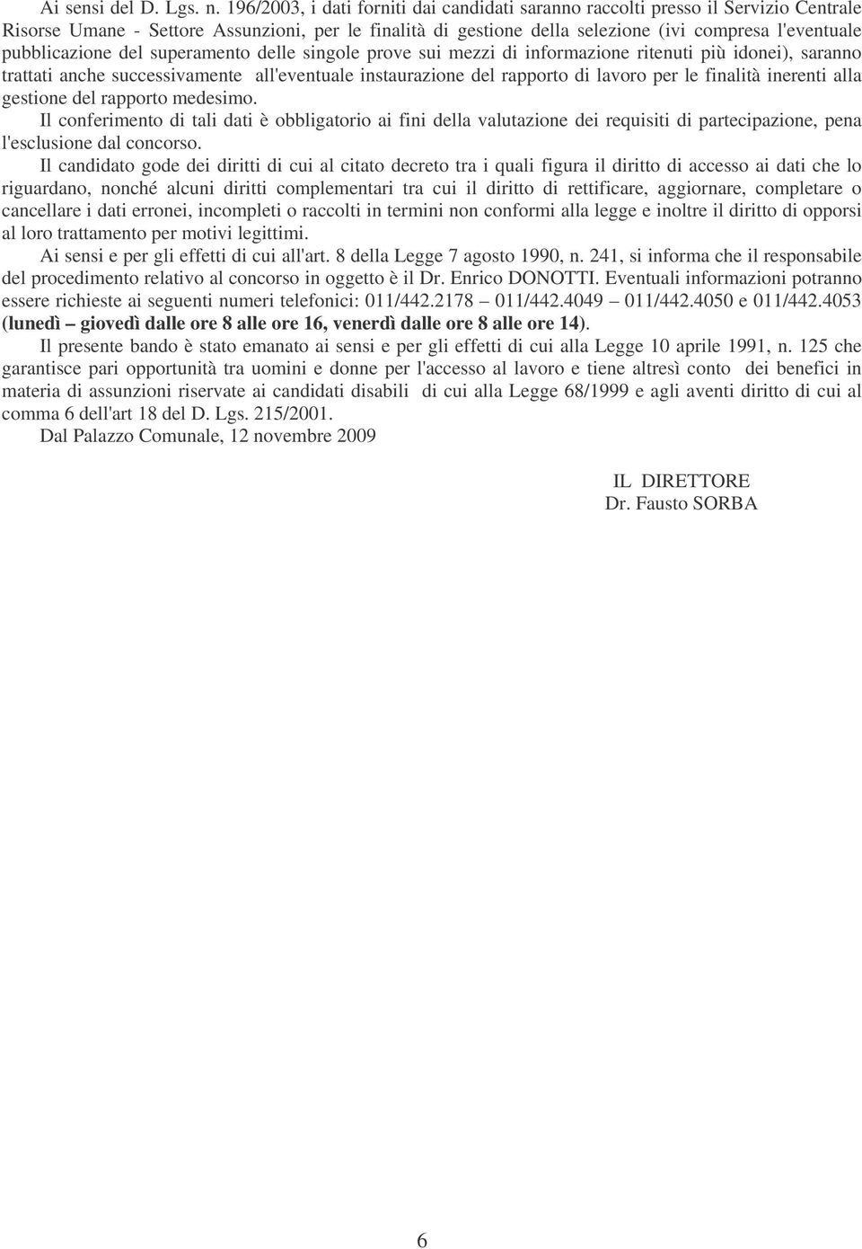 pubblicazione del superamento delle singole prove sui mezzi di informazione ritenuti più idonei), saranno trattati anche successivamente all'eventuale instaurazione del rapporto di lavoro per le