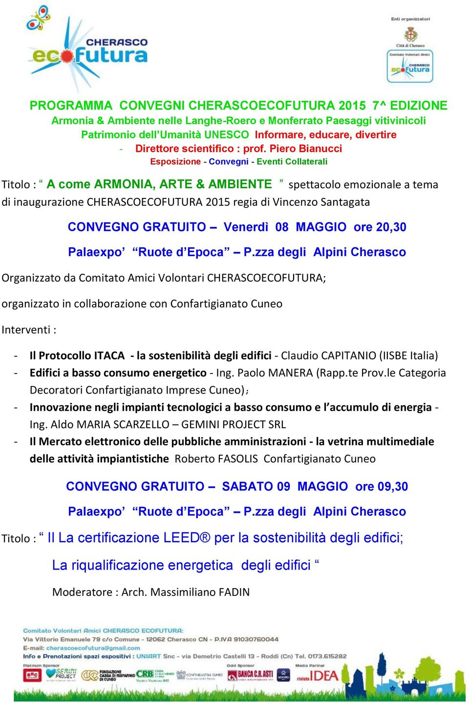 : - Il Protocollo ITACA - la sostenibilità degli edifici - Claudio CAPITANIO (IISBE Italia) - Edifici a basso consumo energetico - Ing. Paolo MANERA (Rapp.te Prov.