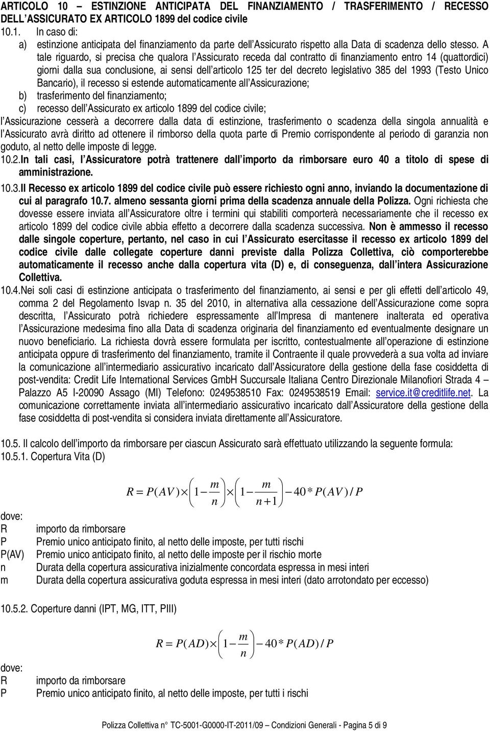 385 del 1993 (Testo Unico Bancario), il recesso si estende automaticamente all Assicurazione; b) trasferimento del finanziamento; c) recesso dell Assicurato ex articolo 1899 del codice civile; l