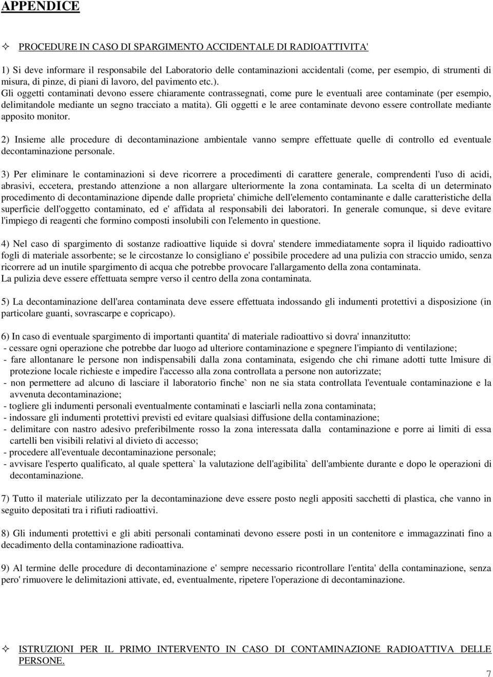 Gli oggetti contaminati devono essere chiaramente contrassegnati, come pure le eventuali aree contaminate (per esempio, delimitandole mediante un segno tracciato a matita).