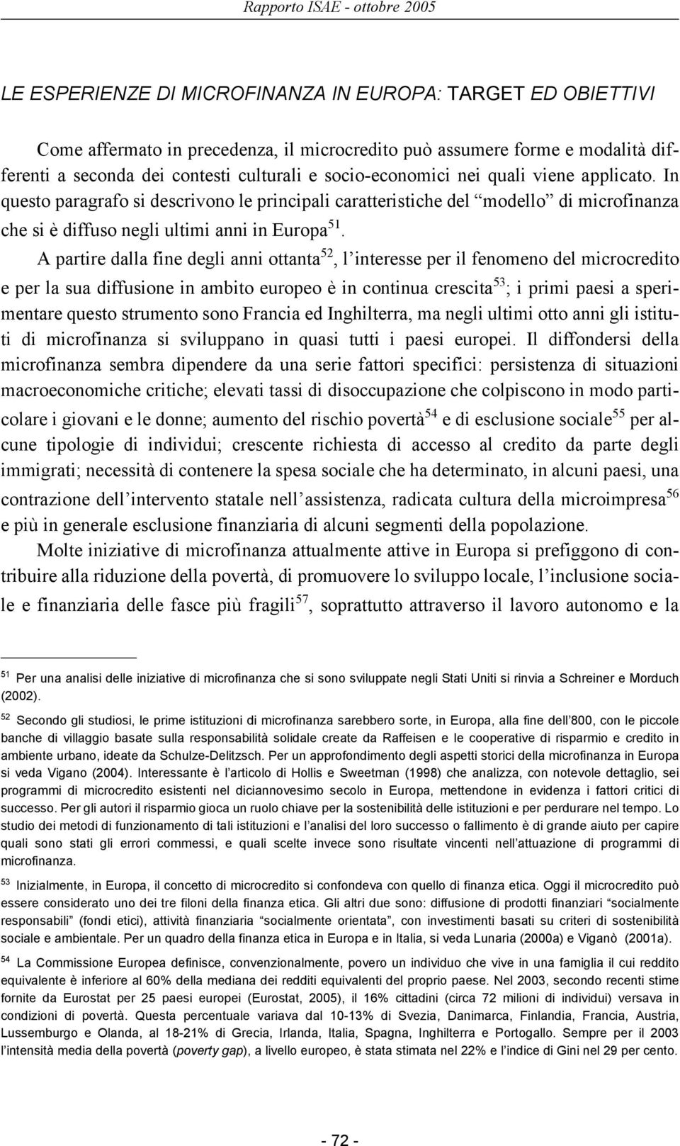 A partire dalla fine degli anni ottanta 52, l interesse per il fenomeno del microcredito e per la sua diffusione in ambito europeo è in continua crescita 53 ; i primi paesi a sperimentare questo