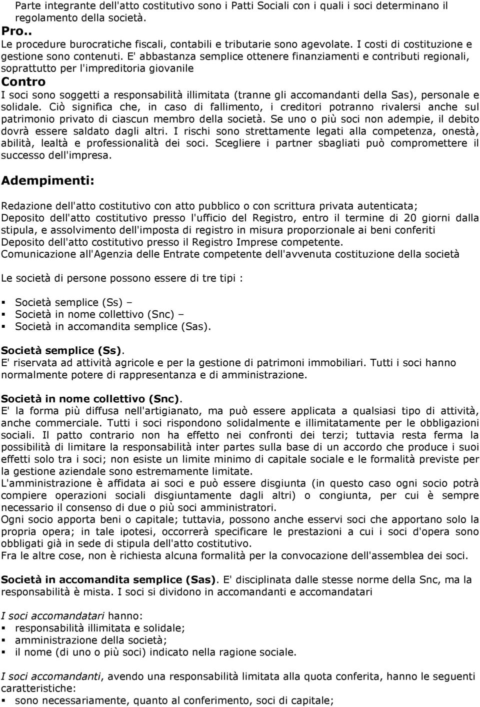 E' abbastanza semplice ottenere finanziamenti e contributi regionali, soprattutto per l'impreditoria giovanile Contro I soci sono soggetti a responsabilità illimitata (tranne gli accomandanti della